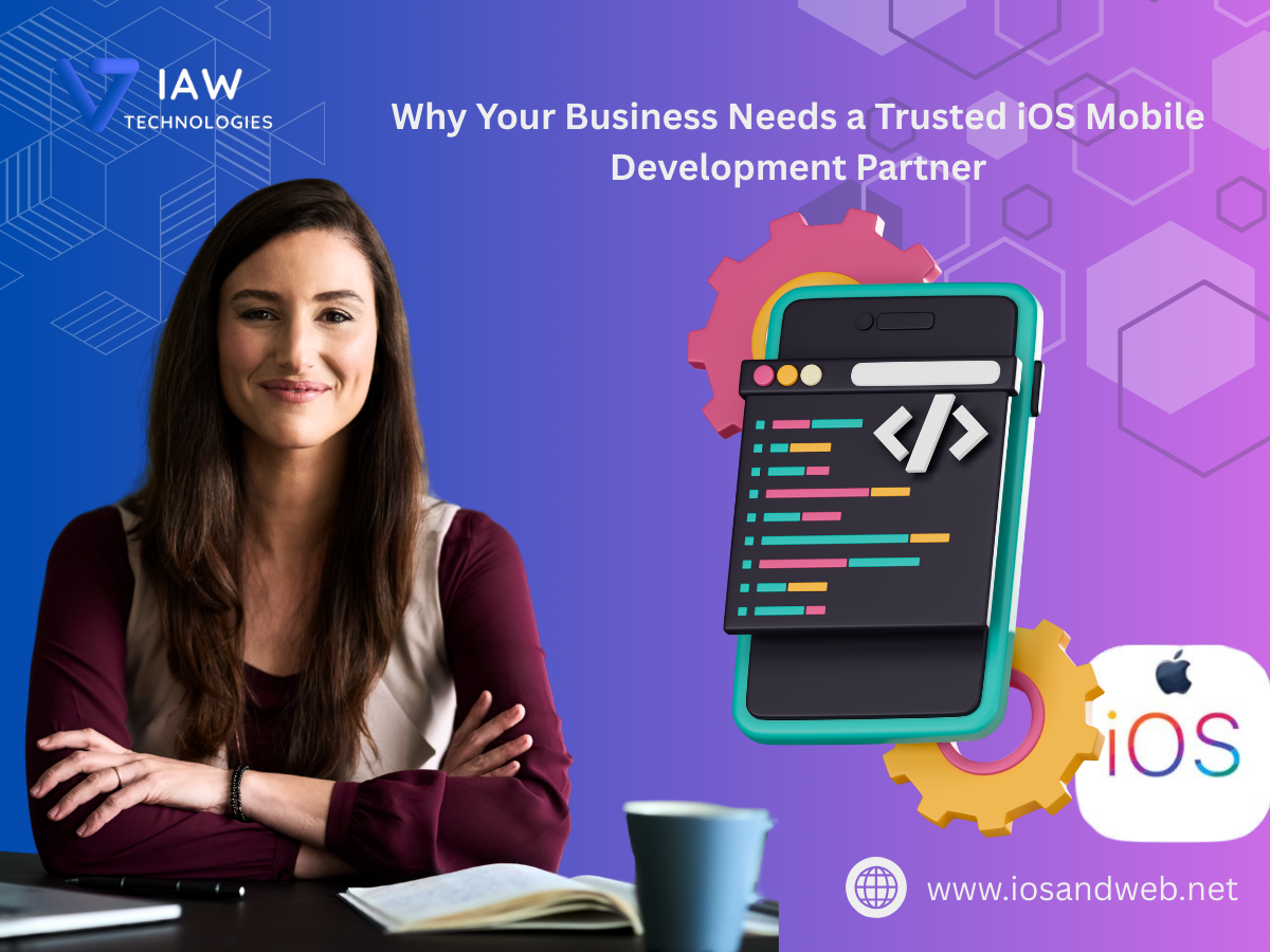 Why Your Business Needs a Trusted iOS Mobile Development Partner