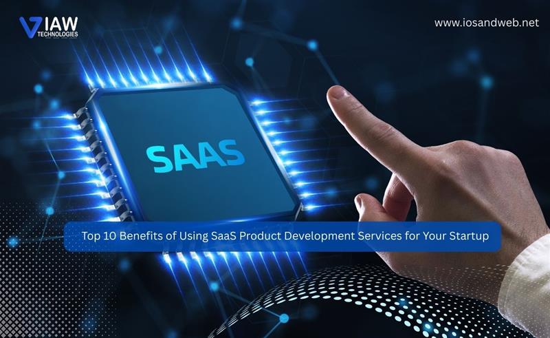 Top 10 Benefits of Using SaaS Product Development Services for Your Startup