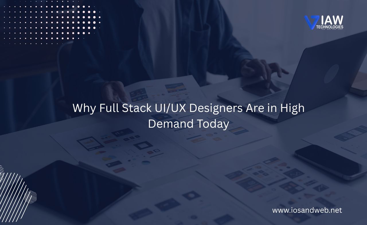 Why Full Stack UI/UX Designers Are in High Demand Today