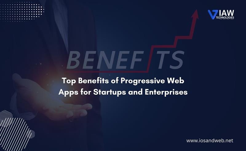 Top Benefits of Progressive Web Apps for Startups and Enterprises